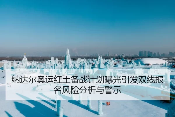 纳达尔奥运红土备战计划曝光引发双线报名风险分析与警示