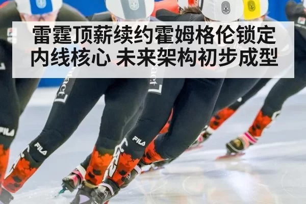 雷霆顶薪续约霍姆格伦锁定内线核心 未来架构初步成型