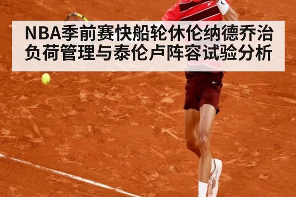 NBA季前赛快船轮休伦纳德乔治负荷管理与泰伦卢阵容试验分析