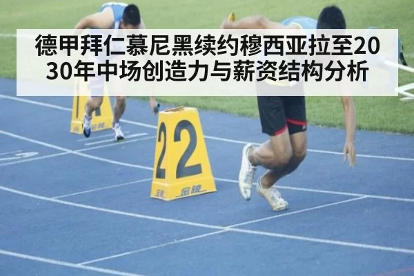 德甲拜仁慕尼黑续约穆西亚拉至2030年中场创造力与薪资结构分析