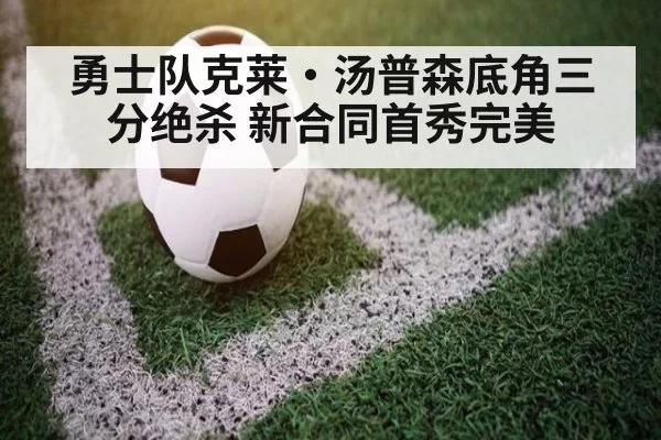 勇士队克莱·汤普森底角三分绝杀 新合同首秀完美